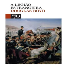 A Legião Estrangeira: A Legião Estrangeira, De Boyd, Douglas. Editora Edicoes 70 (almedina), Capa Mole, Edição 1 Em Português Foto mini 1