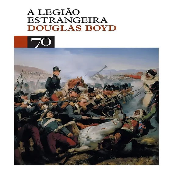 A Legião Estrangeira: A Legião Estrangeira, De Boyd, Douglas. Editora Edicoes 70 (almedina), Capa Mole, Edição 1 Em Português Foto 1