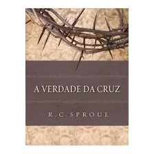 A Verdade da Cruz: R. C. SPROUL cruz verdade Jesus evangelhos propósito, de Sproul, R. C. Editora Missão Evangélica Literária, capa mole em português, 2019 Foto  mini 1
