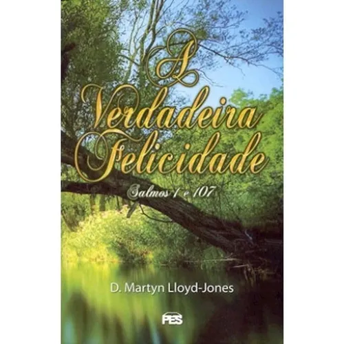 A Verdadeira Felicidade | D. Martyn Lloyd-jones Foto 1