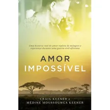 Amor Impossível - Uma História Real De Amor Repleta De Milagres E Esperança Durante Uma Guerra Civil Africana, De Craig Keener E Médine Keener., Vol. 1. Editorial Vida Nova, Capa Mole Em Português Foto mini 1