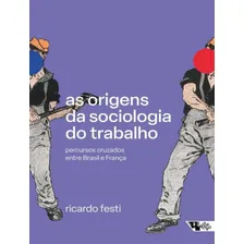 As Origens Da Sociologia Do Trabalho: As Origens Da Sociologia Do Trabalho, De Festi, Ricardo. Editora Boitempo Editorial, Capa Mole, Edição 1 Em Português, 2023 Foto mini 1