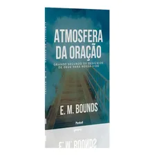 Atmosfera Da Oração | Edward M. Bounds: Orando Segundo Os Desígnios De Deus Para Nossa Vida, De Edward M. Bounds. Editora Penkal, Capa Mole, Edição 2023 Em Português, 2023 Foto  mini 1