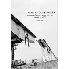 Brasil Em Construção: As Obras Públicas Na Literatura Do: As Obras Publicas Na Literatura Do Seculo Xx, De Beal, Sophia. Editora Zouk, Capa Mole, Edição 1ª Edição - 2017 Em Português Foto  mini 1
