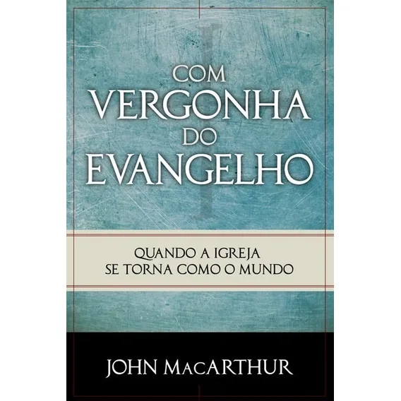 Com vergonha do Evangelho, de MacArthur, John. Editorial Missão Evangélica Literária, capa mole em português, 2018 Foto 1