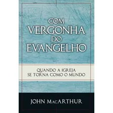 Com vergonha do Evangelho, de MacArthur, John. Editorial Missão Evangélica Literária, capa mole em português, 2018 Foto mini 2