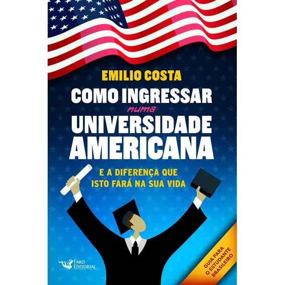 Como Ingressar Numa Universidade Americana: E a Diferença que Isto Fará na Sua Vida, de Costa, Emilio. Editorial Faro Editorial Eireli, capa mole em português, 2018 Foto 1