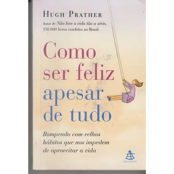 Como Ser Feliz Apesar De Tudo, De Hugh Prather. Editora Sextante Em Português Foto 1