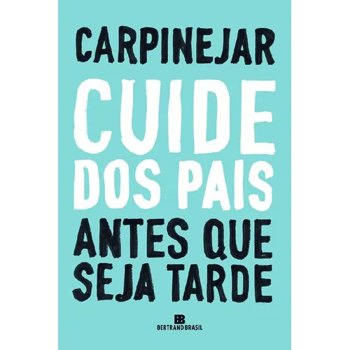 Cuide Dos Pais Antes Que Seja Tarde: Cuide Dos Pais Antes Que Seja Tarde, De Carpinejar. Editora Bertrand (record), Capa Mole, Edição 1 Em Português Foto 1