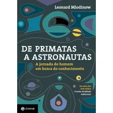 De primatas a astronautas: A jornada do homem em busca do conhecimento, de odinow, Leonard. Editorial ZAHAR, capa mole em português, 2015 Foto  mini 1