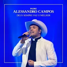 Deus Sempre Faz O Melhor Padre Alessandro Campos Foto mini 1