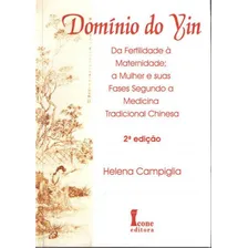 Dominio Do Yin - Da Fertilidade A Maternidade: A Mulher E Suas Fases Segundo A Medicina Tradicional Chinesa, De Campiglia, Helena. Editora Icone, Capa Mole, Edição 1ª Edição - 2016 Em Português Foto  mini 1
