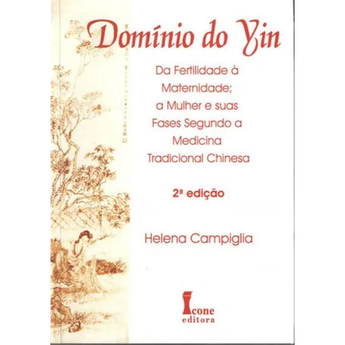 Dominio Do Yin - Da Fertilidade A Maternidade: A Mulher E Suas Fases Segundo A Medicina Tradicional Chinesa, De Campiglia, Helena. Editora Icone, Capa Mole, Edição 1ª Edição - 2016 Em Português Foto 1
