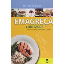 Emagreça Com Saude - Comer E Um Ato De Inteligencia E Prazer, De Alberto Mosa. Editora Elevação Em Português Foto  mini 1