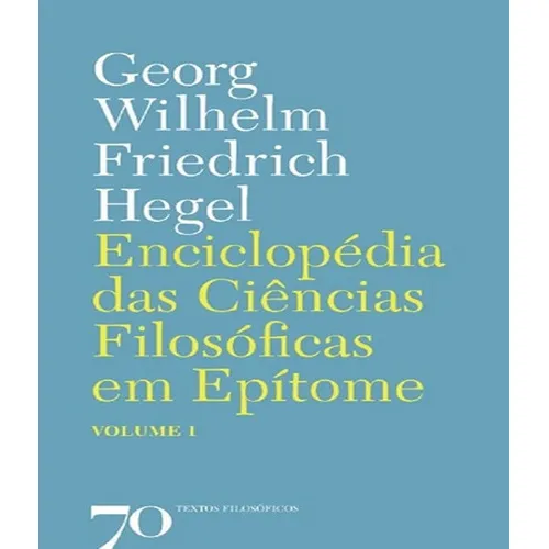 Enciclopédia Das Ciências Filosóficas Em Epítome: Enciclopédia Das Ciências Filosóficas Em Epítome, De Hegel, Georg Wilhelm Friedrich. Editora Edicoes 70 (almedina), Capa Mole, Edição 1 Em Português Foto 1
