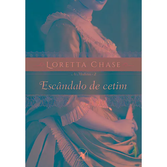 Escândalo de cetim (As Modistas ? Livro 2), de Chase, Loretta. As Modistas, vol. 2. Editorial Editora Arqueiro Ltda., capa mole em português, 2016 Foto 1