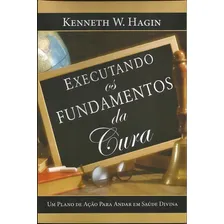 Executando Os Fundamentos Da Cura - Livro Kenneth Hagin, De Kenneth W Hagin. Editora Graça Editorial Em Português Foto mini 1
