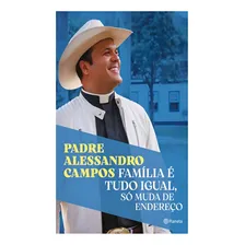 Família É Tudo Igual, Só Muda De Endereço O Novo Livro Do Padre Alessandro Campos, De Padre Alessandro Campos. Editora Planeta, Capa Mole Em Português Foto  mini 1