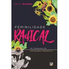Feminilidade radical: Fé feminina em um mundo feminista, de Mcculley, Carolyn. Editorial Missão Evangélica Literária, capa mole em português, 2018 Foto mini 1