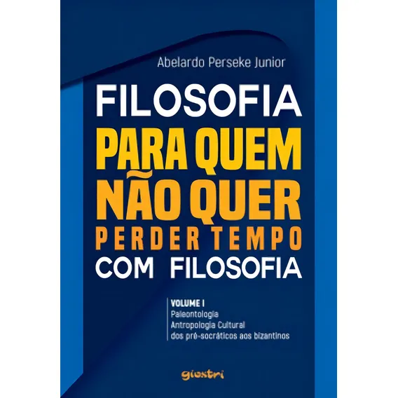 Filosofia Para Quem Não Quer Perder Tempo Com Filosofia, De Perseke Junior, Abelardo. Editorial Giostri, Tapa Mole, Edición 1ª Edição - 2019 En Português Foto 1
