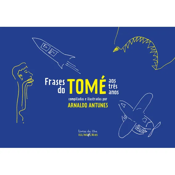 Frases do Tomé: aos três anos, de Antunes, Arnaldo. Livros da Ilha Editorial Editora Iluminuras Ltda., capa mole em português, 2018 Foto 1