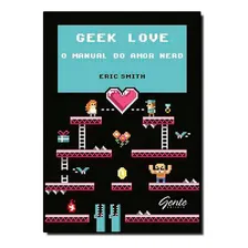 Geek Love - O Manual Do Amor Nerd: Geek Love - O Manual Do Amor Nerd, De Eric Smith. Editora Gente, Capa Mole, Edição Unica Em Português Foto  mini 1