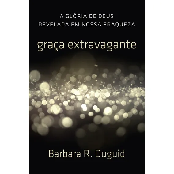Graça Extravagante, Barbara R. Duguid - Fiel, de Barbara R. Duguid. Editora fiel em português, 2016 Foto 1