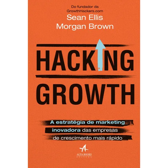 Hacking Growth: A estratégia de marketing inovadora das empresas de crescimento mais rápido - Editora Alta Books Foto 1