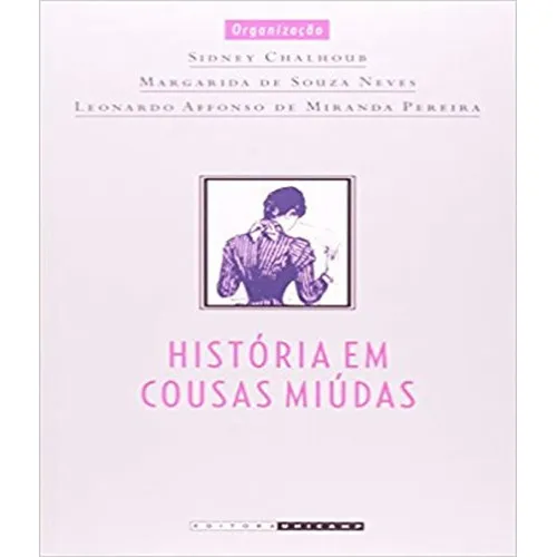 Historia Em Cousas Miudas: Historia Em Cousas Miudas, De Chalhoub, Sidney. Editora Unicamp, Capa Mole, Edição 1 Em Português Foto 1