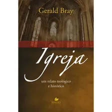 Igreja: Um Relato Teol贸gico E Hist贸rico, De Gerald Bray Igreja: Um Relato Teol贸gico E Hist贸rico. Editora Shedd Publica莽玫es, Capa Mole Em Portugu锚s Foto mini 1