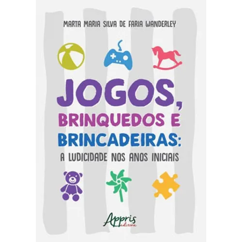 Jogos, Brinquedos E Brincadeiras: A Ludicidade Nos Anos Inic Foto 1