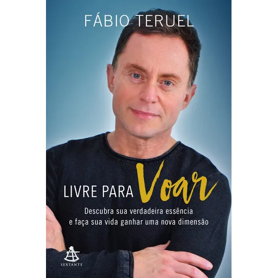 Livre para voar: Descubra sua verdadeira essĂȘncia e faça sua vida ganhar uma nova dimensĂŁo, de Teruel, FĂĄbio. Editorial Editora Sextante, capa mole em portuguĂȘs, 2018 Foto 1