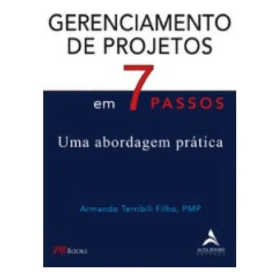 Livro Gerenciamento De Projetos Em 7 Passos Uma Abordagem Prática De Armando Terribili Filho 1 Edição 2024 Editora Alta Books Foto 1