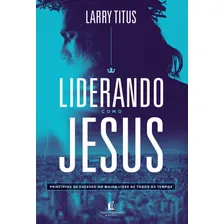 Livro Liderando como Jesus: Princípios de sucesso do maior líder de todos os tempos de Larry Titus Edição 1 Em português 2019 Editora Thomas Nelson Brasil Foto  mini 1