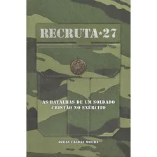 Livro: Recruta 27 - As Batalhas De Um Soldade Cristao No Exercito, De Moura, Ozeas Caldas. Editora Casa Publicadora Brasileira, Capa Mole Em Português, 2013 Foto  mini 1