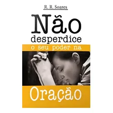 Livro Rr Soares - Não Desperdice O Seu Poder Na Oração Foto  mini 1