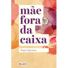 Mãe fora da caixa, de Vilarinho, Thaís. Editorial BUZZ EDITORA, capa mole em português, 2017 Foto mini 1