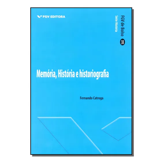 Memoria, Historia E Historiografia - 01ed/15: Mem贸ria, Hist贸ria E Historiografia, De Catroga, Fernando. S茅rie Hist贸ria, Vol. Hist贸ria. Editora Fgv, Capa Mole, Edi莽茫o Hist贸ria Em Portugu锚s, 20 Foto 1