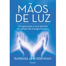 MĂŁos de luz: Um guia para a cura atravĂ©s do campo de energia humano, de Ann Brennan, Barbara. Editorial Editora Pensamento-Cultrix Ltda., capa mole em portuguĂȘs, 2017 Foto mini 1