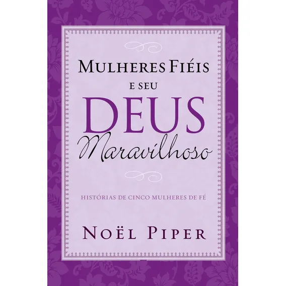 Mulheres fiéis e seu Deus maravilhoso, de Piper, Noël. Editorial Missão Evangélica Literária, capa mole em português, 2018 Foto 1