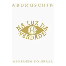 Na Luz Da Verdade - Mensagem Do Graal - Vol Iii, De Abdruschin. Editora Ordem Do Graal Na Terra, Edição 6 Em Português Foto mini 1