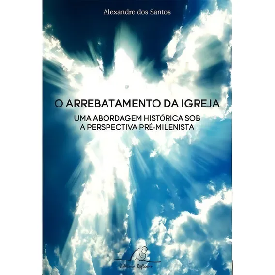 O Arrebatamento Da Igreja - Alexandre Dos Santos Foto 1