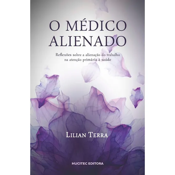 O médico alienado: Reflexões osbre a alienação do trabalho na atenção primária à saúde, de Terra, Lilian. Editorial Hucitec Editora Ltda., capa mole em português, 2018 Foto 1
