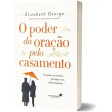 O Poder Da Oração Pelo Casamento: Ore Pelo Seu Marido E Fortaleça O Seu Relacionamento, De George, Elizabeth. Editora United Press, Capa Mole, Edição 1ª Edição - 2018 Em Português Foto  mini 1
