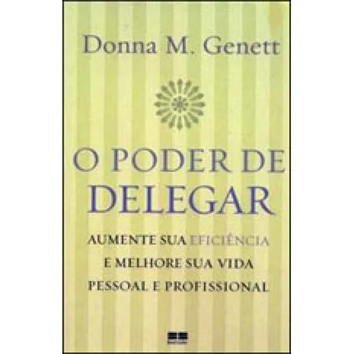 O Poder De Delegar: Aumente Sua Eficiência E Melhore Sua Vida Pessoal E Profissional, De Genett, Donna M. Editora Bestseller, Capa Mole Em Português Foto 1