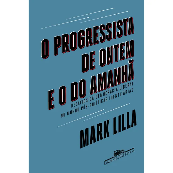 O progressista de ontem e o do amanhã: Desafios da democracia liberal no mundo póspolíticas identitárias, de Lilla, Mark. Editorial Editora Schwarcz SA, capa mole em português, 2018 Foto 1