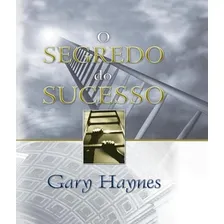 O Segredo Do Sucesso - Gary Haynes, De Gary Haynes. Editora Atos, Capa Dura Em Português, 2004 Foto mini 1