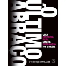 O Último Abraço: Uma História Real Sobre Eutanásia No Br: Uma História Real Sobre Eutanásia No Brasil, De Brandalise, Vitor Hugo. Editora Record, Capa Mole, Edição 1ª Edição - 2017 Em Português Foto mini 1