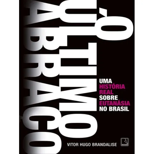 O Último Abraço: Uma História Real Sobre Eutanásia No Br: Uma História Real Sobre Eutanásia No Brasil, De Brandalise, Vitor Hugo. Editora Record, Capa Mole, Edição 1ª Edição - 2017 Em Português Foto 1