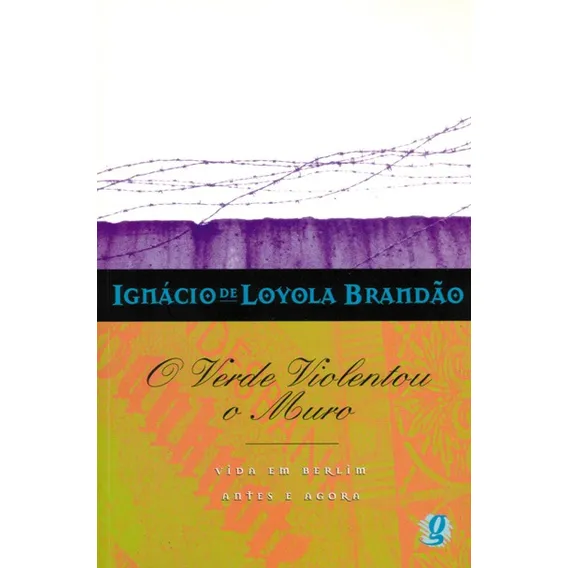 O verde violentou o muro: vida em berlim antes e agor, de Brandão, Ignácio de Loyola. Ignácio de Loyola Brandão Editorial Grupo Editorial Global, capa mole em português, 1989 Foto 1